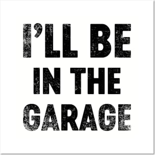 I'll Be In The Garage Funny (Black) Father's Day Posters and Art